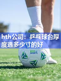 hth公司：乒乓球台厚度选多少寸的好