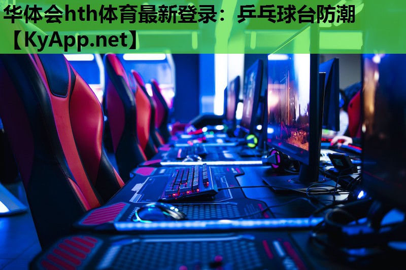 华体会hth体育最新登录：乒乓球台防潮