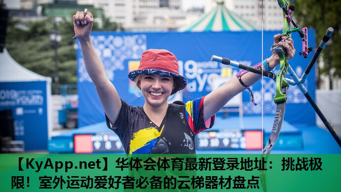 挑战极限!室外运动爱好者必备的云梯器材盘点 挑战极限!室外运动爱好者必备的云梯器材盘点