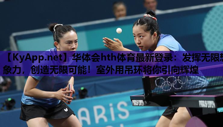 发挥无限想象力,创造无限可能!室外用吊环将你引向辉煌 发挥无限想象力,创造无限可能!室外用吊环将你引向辉煌